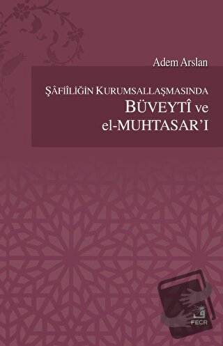 Şafiiliğin Kurumsallaşmasında Büveyti ve el Muhtasar'ı - Adem Arslan -