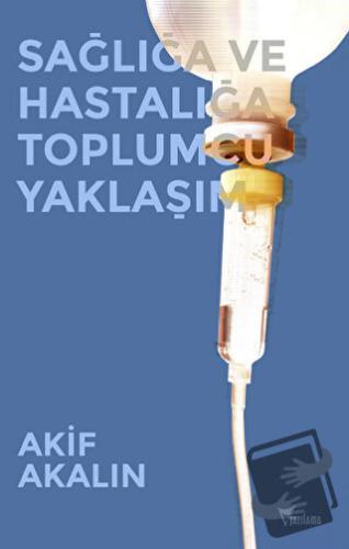 Sağlığa ve Hastalığa Toplumcu Yaklaşım - Akif Akalın - Yazılama Yayıne