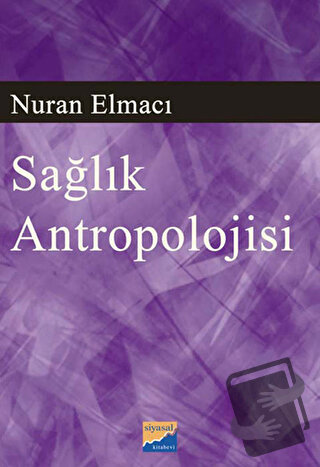 Sağlık Antropolojisi - Nuran Elmacı - Siyasal Kitabevi - Akademik Kita