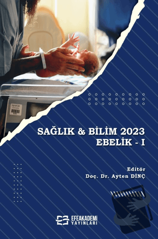 Sağlık & Bilim 2023: Ebelik I - Ayten Dinç - Efe Akademi Yayınları - F