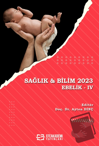 Sağlık & Bilim 2023: Ebelik-IV - Ayten Dinç - Efe Akademi Yayınları - 