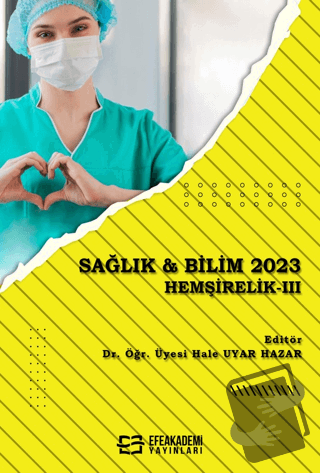 Sağlık & Bilim 2023: Hemşirelik-3 - Hale Uyar Hazar - Efe Akademi Yayı