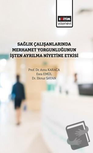 Sağlık Çalışanlarında Merhamet Yorğunluğunun İşten Ayrılma Niyetine Et