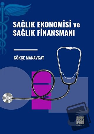 Sağlık Ekonomisi ve Sağlık Finansmanı - Gökçe Manavgat - Gazi Kitabevi