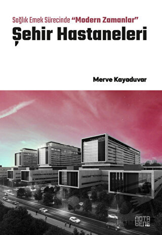 Sağlık Emek Sürecinde “Modern Zamanlar” Şehir Hastaneleri - Merve Kaya