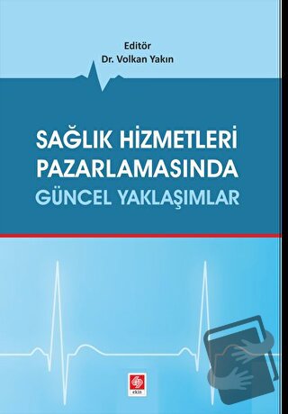 Sağlık Hizmetleri Pazarlamasında Güncel Yaklaşımlar - Volkan Yakın - E