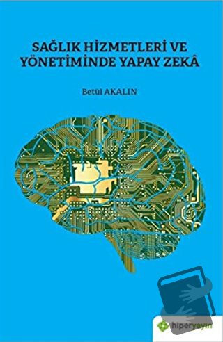 Sağlık Hizmetleri ve Yönetiminde Yapay Zeka - Betül Akalın - Hiperlink