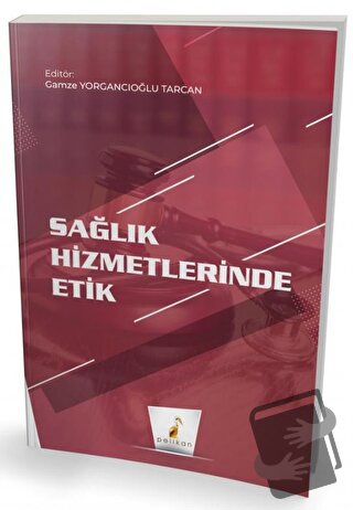 Sağlık Hizmetlerinde Etik - Gamze Yorgancıoğlu Tarcan - Pelikan Tıp Te