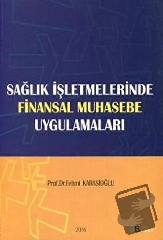 Sağlık İşletmelerinde Finansal Muhasebe Uygulamaları - Fehmi Karasioğl