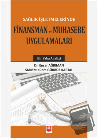 Sağlık İşletmelerinde Finansman ve Muhasebe Uygulamaları - Ensar Ağırm