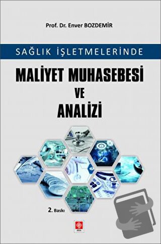 Sağlık İşletmelerinde Maliyet Muhasebesi ve Analizi - Enver Bozdemir -