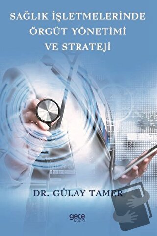 Sağlık İşletmelerinde Örgüt Yönetimi ve Strateji - Gülay Tamer - Gece 