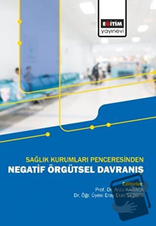 Sağlık Kurumları Penceresinden Negatif Örgütsel Davranış - Kolektif - 