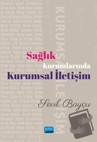 Sağlık Kurumlarında Kurumsal İletişim - Sevil Bayçu - Nobel Akademik Y