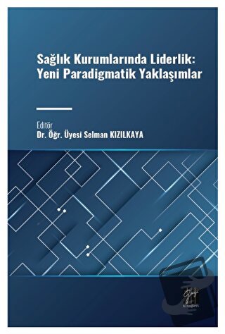 Sağlık Kurumlarında Liderlik: Yeni Paradigmatik Yaklaşımlar - Selman K