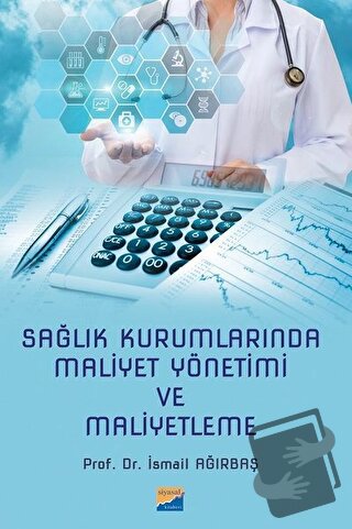 Sağlık Kurumlarında Maliyet Yönetimi ve Maliyetleme - İsmail Ağırbaş -