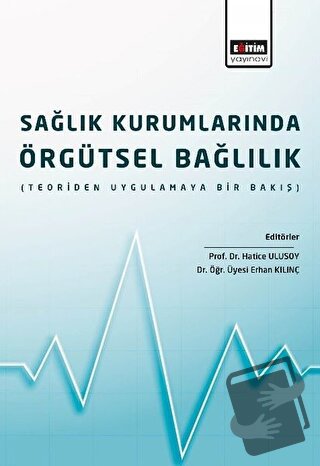 Sağlık Kurumlarında Örgütsel Bağlılık - Erhan Kılınç - Eğitim Yayınevi