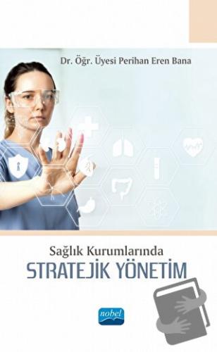 Sağlık Kurumlarında Stratejik Yönetim - Perihan Eren Bana - Nobel Akad