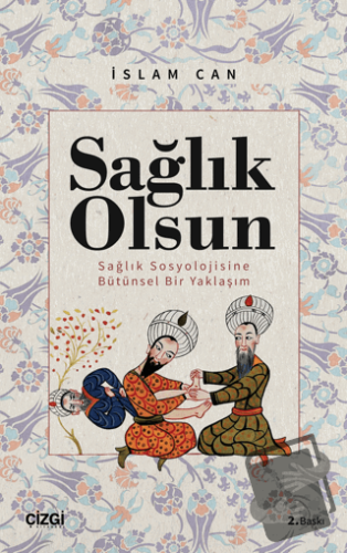 Sağlık Olsun - Sağlık Sosyolojisine Bütünsel Bir Yaklaşım - İslam Can 