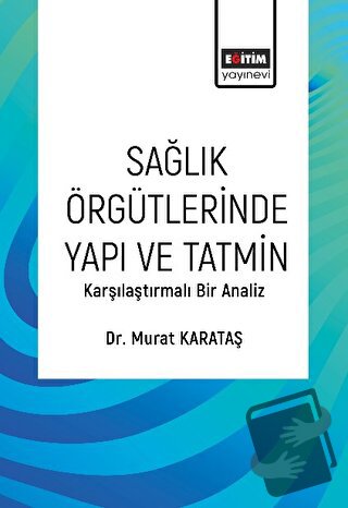 Sağlık Örgütlerinde Yapı ve Tatmin - Murat Karataş - Eğitim Yayınevi -