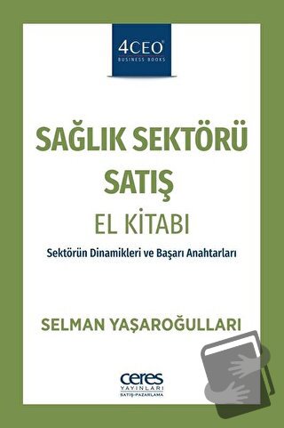 Sağlık Sektörü Satış El Kitabı - Selman Yaşaroğulları - Ceres Yayınlar