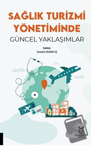 Sağlık Turizmi Yönetiminde Güncel Yaklaşımlar - Saadet Karakuş - Akade