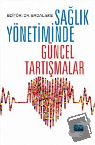 Sağlık Yönetiminde Güncel Tartışmalar - Erdal Eke - Nobel Akademik Yay