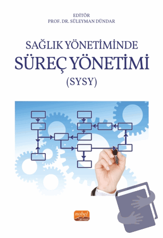 Sağlık Yönetiminde Süreç Yönetimi (SYSY) - Süleyman Dündar - Nobel Bil