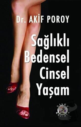 Sağlıklı Bedensel Cinsel Yaşam - A. Akif Poroy - Bilge Karınca Yayınla