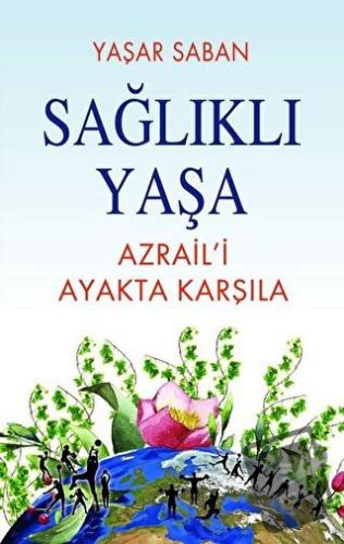 Sağlıklı Yaşa - Azraili Ayakta Karşıla - Yaşar Saban - Tunç Yayıncılık