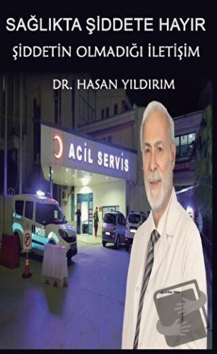 Sağlıkta Şiddete Hayır! Şiddetin Olmadığı İletişim - Hasan Yıldırım - 