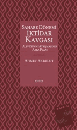 Sahabe Dönemi İktidar Kavgası - Ahmet Akbulut - Otto Yayınları - Fiyat