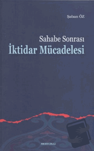 Sahabe Sonrası İktidar Mücadelesi - Şaban Öz - Ankara Okulu Yayınları 