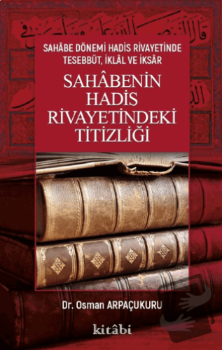 Sahabenin Hadis Rivayetindeki Titizliği - Osman Arpaçukuru - Kitabi Ya