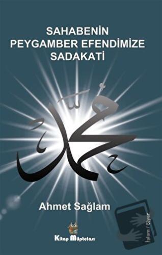 Sahabenin Peygamber Efendimize Sadakati - Ahmet Sağlam - Kitap Müptela