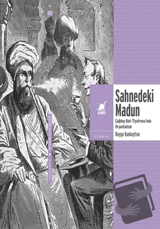 Sahnedeki Madun: Çağdaş Batı Tiyatrosu'nda Oryantalizm - Duygu Kankayt