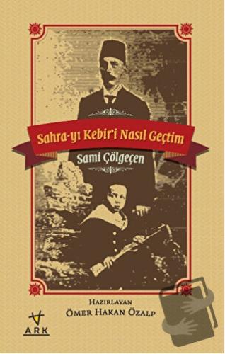 Sahra-yı Kebiri Nasıl Geçtim - Sami Çölgeçen - Ark Kitapları - Fiyatı 