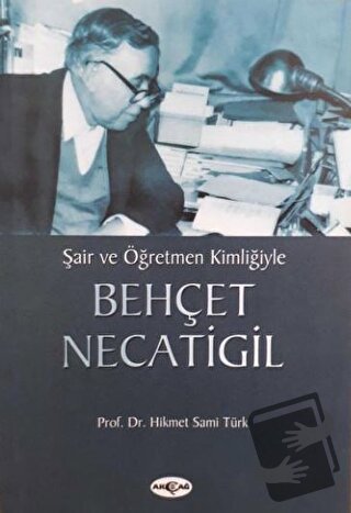 Şair ve Öğretmen Kimliğiyle Behçet Necatigil - Hikmet Sami Türk - Akça