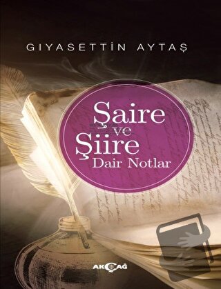 Şaire ve Şiire Dair Notlar - Gıyasettin Aytaş - Akçağ Yayınları - Fiya