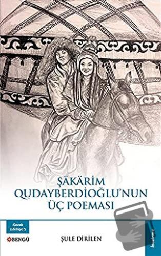 Şakarim Qudayberdioğlu’nun Üç Poeması - Şule Dirilen - Bengü Yayınları