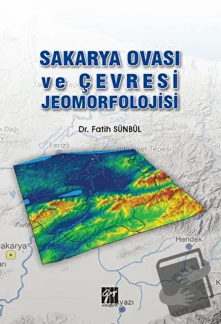 Sakarya Ovası ve Çevresi Jeomorfolojisi - Fatih Sünbül - Gazi Kitabevi