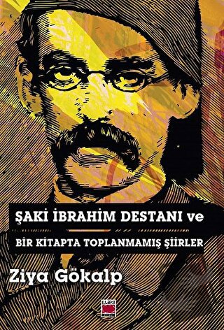 Şaki İbrahim Destanı ve Bir Kitapta Toplanmamış Şiirler - Ziya Gökalp 