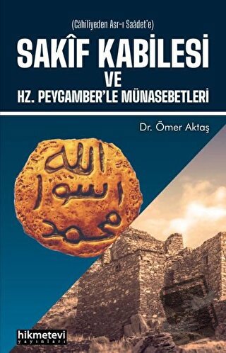 Sakif Kabilesi ve Hz. Peygamber'le Münasebetleri - Ömer Aktaş - Hikmet