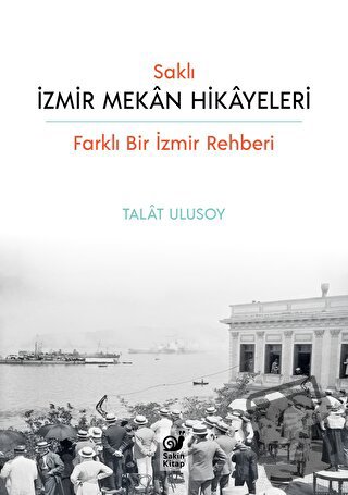 Saklı İzmir Mekan Hikayeleri - Talat Ulusoy - Sakin Kitap - Fiyatı - Y