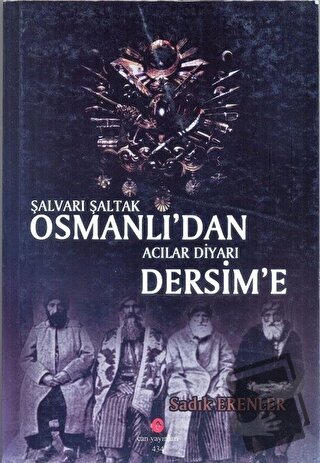 Şalvarlı Şaltak Osmanlı'dan Acılar Diyarı Dersim'e - Sadık Erenler - C