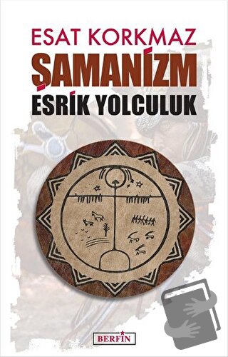 Şamanizm: Esrik Yolculuk - Esat Korkmaz - Berfin Yayınları - Fiyatı - 