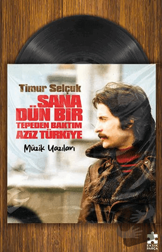 Sana Dün Bir Tepeden Baktım Aziz Türkiye - Müzik Yazıları - Timur Selç