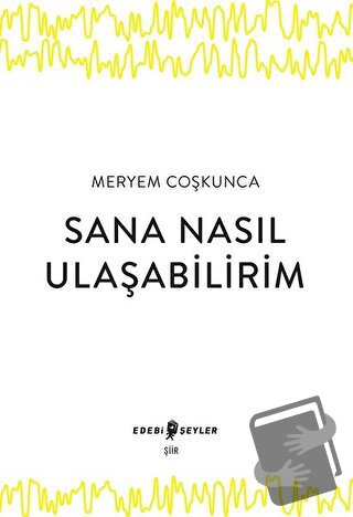 Sana Nasıl Ulaşabilirim - Meryem Coşkunca - Edebi Şeyler - Fiyatı - Yo