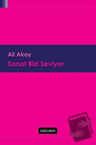 Sanat Bizi Seviyor - Ali Akay - Doğu Batı Yayınları - Fiyatı - Yorumla