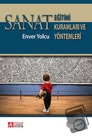 Sanat Eğitimi Kuramları ve Yöntemleri - Enver Yolcu - Pegem Akademi Ya